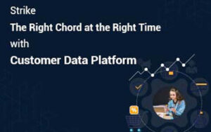 Read more about the article Strike the Right Chord at the Right Time with Customer Data Platform