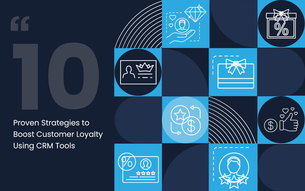 You are currently viewing 10 Proven Strategies to Boost Customer Loyalty Using CRM Tools